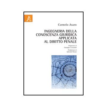Ingegneria Della Conoscenza Giuridica Applicata Al Diritto Penale - Asaro Carmelo - Aracne - 9788854854185