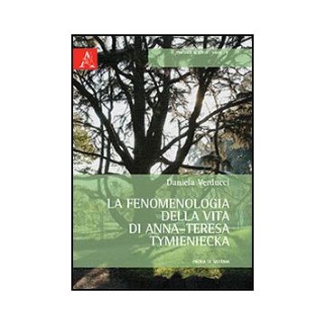 La Fenomenologia Della Vita Di Anna-teresa Tymieniecka. Prova Di Sistema  - Verducci Daniela - Aracne - 9788854854192