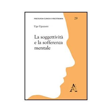 La Soggettivita' E La Sofferenza Mentale  - Uguzzoni Ugo - Aracne - 9788854854338