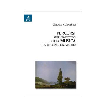 Percorsi Storico­estetici Nella Musica Tra Ottocento E Novecento - Colombati Claudia - Aracne - 9788854855175