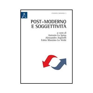 Post-moderno E Soggettivita'. Tra Filosofia E Sociologia - Argiroffi A. ; La Spina A. ; Lo Verde F. M.  - Aracne - 9788854855229