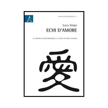 Echi D'amore. La Sanyan Di Feng Menglong E Le Fonti In Cinese Classico - Stirpe Luca - Aracne - 9788854855311