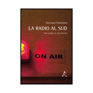 La Radio Al Sud. Onde Sonore Dal Mediterraneo  - Fiorentino Giovanni - Aracne - 9788854855359