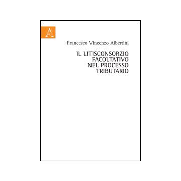 Il Litisconsorzio Facoltativo Nel Processo Tributraio  - Albertini Francesco V. - Aracne - 9788854855366