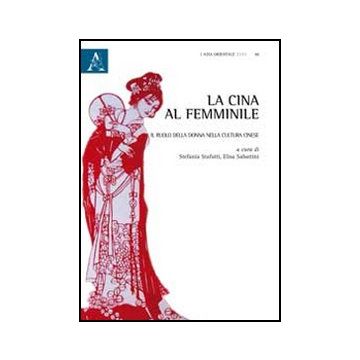 La Cina Al Femminile. Il Ruolo Della Donna Nella Cultura Cinese  - Stafutti S. ; Sabattini E.  - Aracne - 9788854855625