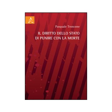 Il Diritto Dello Stato Di Punire Con La Morte  - Troncone Pasquale - Aracne - 9788854855649