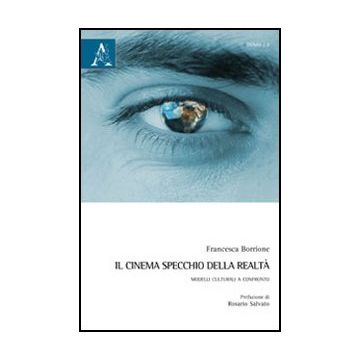 Il Cinema Specchio Della Realta'. Modelli Culturali A Confronto  - Borrione Francesca - Aracne - 9788854855663