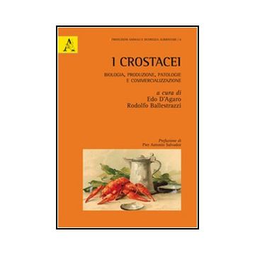 I Crostacei. Biologia, Produzione, Patologie E Commercializzazione  - D'agaro E. ; Ballestrazzi R.  - Aracne - 9788854855854