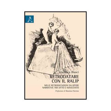 Retrodatare Con Il Ralip. Mille Retrodatazioni Da Opere Narrative Tra Otto E  Novecento - Biasci Gianluca - Aracne - 9788854855977