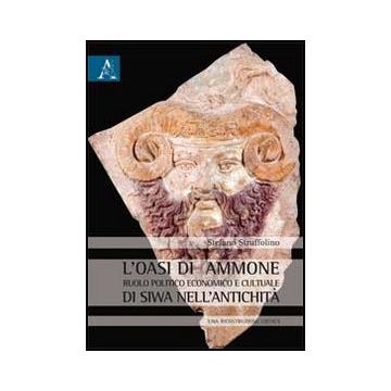 L' Oasi Di Ammone. Ruolo Politico, Economico E Culturale Di Siwa Nell'antichita'.  Una Ricostruzione Critica  - Struffolino Stefano - Aracne - 9788854856288