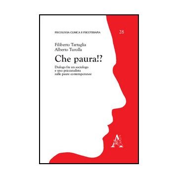 Che Paura!? Dialogo Fra Un Sociologo E Uno Psicoanalista Sulle Paure  Contemporanee - Tartaglia Filiberto; Turolla Alberto - Aracne - 9788854856783