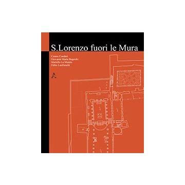 San Lorenzo Fuori Le Mura - Cundari Cesare; Bagordo Giovanni M.; La Mantia Mariella - Aracne - 9788854856844