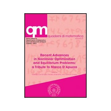 Recent Advances In Nonlinear Optimization And Equilibrium Problems. A Tribute To Marco D'apuzzo - De Simone V. ; Di Serafino D. ; Toraldo G.  - Aracne - 9788854856875