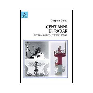 Cent'anni Di Radar, Ricerca, Sviluppi, Persone, Eventi - Galati Gaspare - Aracne - 9788854856882