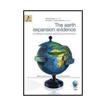 The Earth Expansion Evidence. A Challenge For Geology, Geophysics And Astronomy.  Selected Contributions To The Interdisciplinary Workshop Held... Con Cd-rom  - Scalera G. ; Boschi E. ; Cwojdzinski S.  - Aracne - 9788854856936
