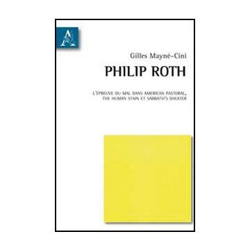 Philip Roth. L'e'preuve Du Mal Dans American Pastoral. The Human Stain Et  Sabbath's Theater - Mayne'-cini Gilles - Aracne - 9788854857124