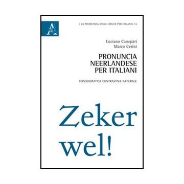 Pronuncia Neerlandese Per Italiani. Fonodidattica Contrastiva Naturale - Canepari Luciano; Cerini Marco - Aracne - 9788854858121