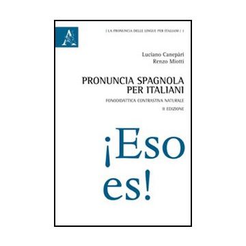 Pronuncia Spagnola Per Italiani. Fonodidattica Contrastiva Naturale - Canepari Luciano; Miotti Renzo - Aracne - 9788854858138