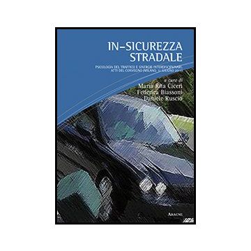 In-sicurezza Stradale. Psicologia Del Traffico E Sinergie Interdisciplinari. Atti Del Convegno (milano, 11 Giugno 2011) - Ciceri M. R. ; Biassoni F. ; Ruscio D.  - Aracne - 9788854858237