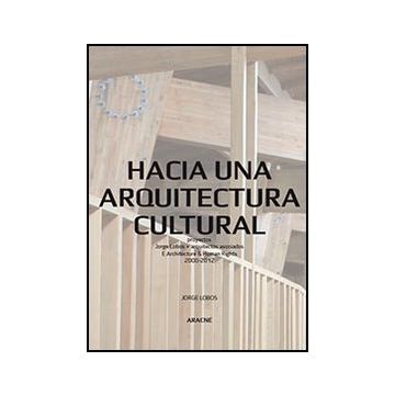 Hacia Una Arquitectura Cultural. Proyectos Jorge Lobos + Arquitectos Asociados E Architecture & Human Rights 2000-2012 - Lobos Contreras Jorge A. - Aracne - 9788854858282