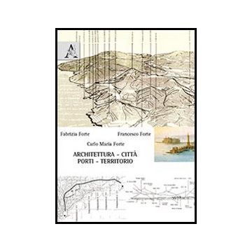 Architettura, Citta', Porti, Territorio - Forte Fabrizia; Forte Francesco; Forte Carlo M. - Aracne - 9788854858329