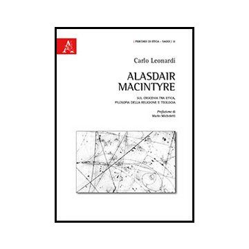 Alasdair Macintyre. Sul Crocevia Tra Etica, Filosofia Della Religione E Teologia - Leonardi Carlo - Aracne - 9788854858466