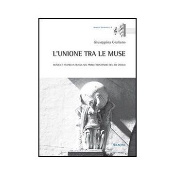 L' Unione Tra Le Muse. Musica E Teatro In Russia Nel Primo Trentennio Del Xix  Secolo  - Giuliano Giuseppina - Aracne - 9788854858558