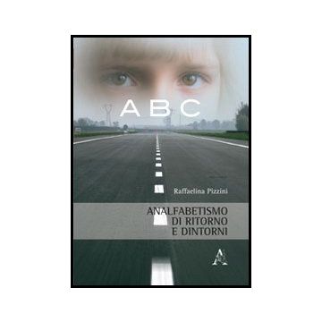 Analfabetismo Di Ritorno E Dintorni - Pizzini Raffaelina - Aracne - 9788854858923
