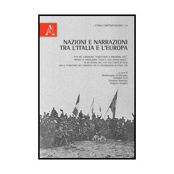 Nazioni E Narrazioni Tra L'italia E L'europa. Atti Del Convegno Della Fondazione Basso «persistenze O Rimozioni 2011» - Di Giacomo M. ; Gori A. ; Nencioni T.  - Aracne - 9788854858961