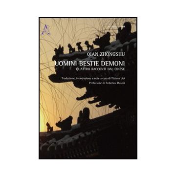 Uomini Bestie Demoni. Quattro Racconti Tradotti Dal Cinese - Qian Zhongshu; Lioi T.  - Aracne - 9788854859128