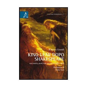 King Lear Dopo Shakespeare. Adattamenti, Riscritture, Burlesques (1681-1860) - Grandi Roberta - Aracne - 9788854859340