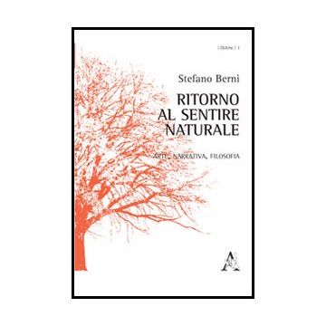 Ritorno Al Sentire Naturale. Arte, Narrativa, Filosofia - Berni Stefano - Aracne - 9788854859371