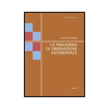 La Preghiera Di Ordinazione Sacerdotale  - Donghi Antonio - Aracne - 9788854859418