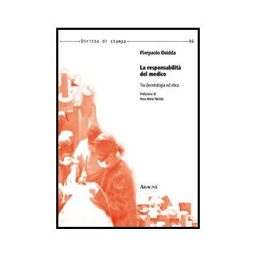 La Responsabilita' Del Medico. Tra Deontologia Ed Etica  - Deidda Pierpaolo - Aracne - 9788854859456