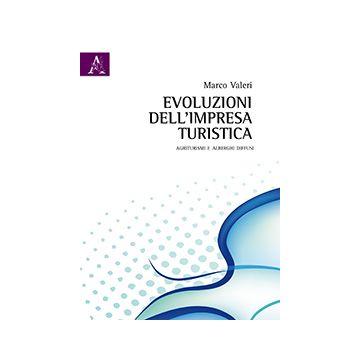 Evoluzioni Dell'impresa Turistica. Agriturismi E Alberghi Diffusi - Valeri Marco - Aracne - 9788854859548