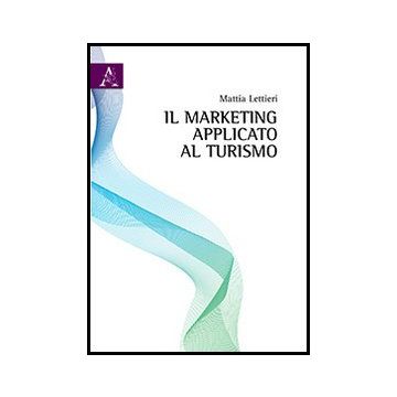 Il Marketing Applicato Al Turismo  - Lettieri Mattia - Aracne - 9788854859609
