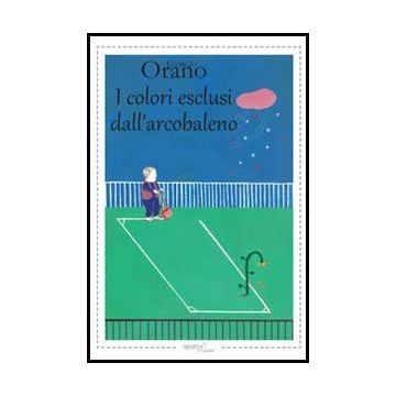 I Colori Esclusi Dell'arcobaleno  - Orano Giorgio - Aracne - 9788854859920