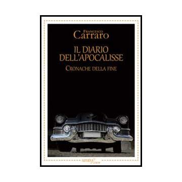 Il Diario Dell'apocalisse. Cronache Della Fine  - Carraro Francesco - Aracne - 9788854859944