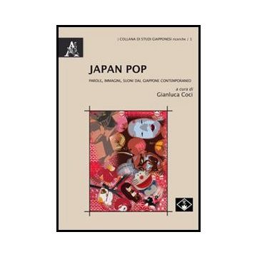 Japan Pop. Parole, Immagini, Suoni Dal Giappone Contemporaneo - Coci G.  - Aracne - 9788854860025