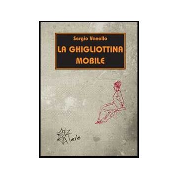 La Ghigliottina Mobile  - Vanello Sergio - Aracne - 9788854860087