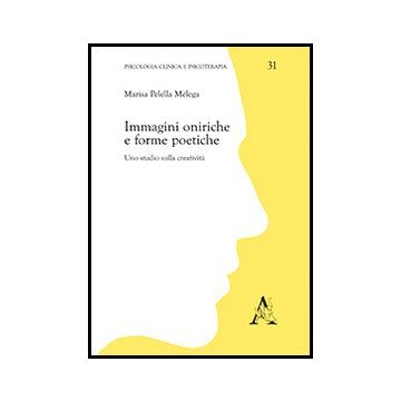 Immagini Oniriche E Forme Poetiche. Uno Studio Sulla Creativita' - Pelella Me'lega Marisa - Aracne - 9788854860186