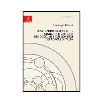 Descrizioni Filosofiche, Storiche E Critiche Dei Costumi E Dei Governi Dei  Popoli D'italia - Gorani Giuseppe - Aracne - 9788854860193