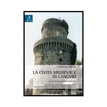 La Civilta' Medievale Di Lanuvio  - Mauri Christian - Aracne - 9788854860285
