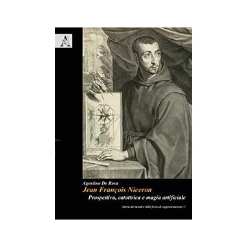 Jean Francois Nice'ron. Prospettiva, Catottrica E Magia Artificiale - De Rosa A.  - Aracne - 9788854860322