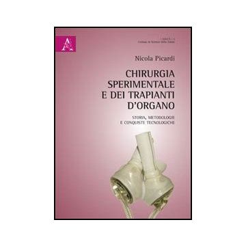 Chirurgia Sperimentale E Dei Trapianti D'organo. Storia Metodologie E Conquiste  Tecnologiche - Picardi Nicola - Aracne - 9788854860339