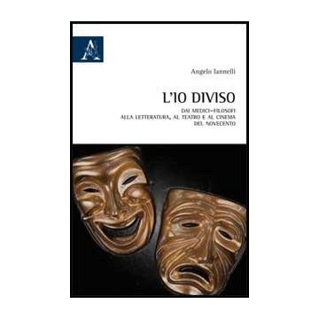 L' Io Diviso. Dai Medici-filosofi Alla Letteratura, Al Teatro E Al Cinema Del  Novecento  - Iannelli Angelo - Aracne - 9788854860377