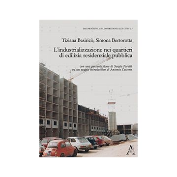 L' Industrializzazione Nei Quartieri Di Edilizia Residenziale Pubblica  - Basirico Tiziana; Bertorotta Simona - Aracne - 9788854860384