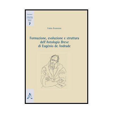 Formazione, Evoluzione E Struttura Dell'antologia Breve Di Euge'nio De Andrade - Barberini Fabio - Aracne - 9788854860483