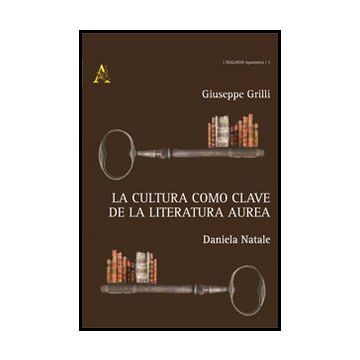 La Cultura Como Clave De La Literatura Aurea  - Grilli Giuseppe; Natale Daniela - Aracne - 9788854860568