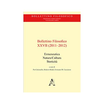 Bollettino Filosofico (2011-2012) Ermeneutica, Natura/cultura, Storicita' - Colonnello P. ; Bondi' R. ; Cacciatore F. M.  - Aracne - 9788854860643